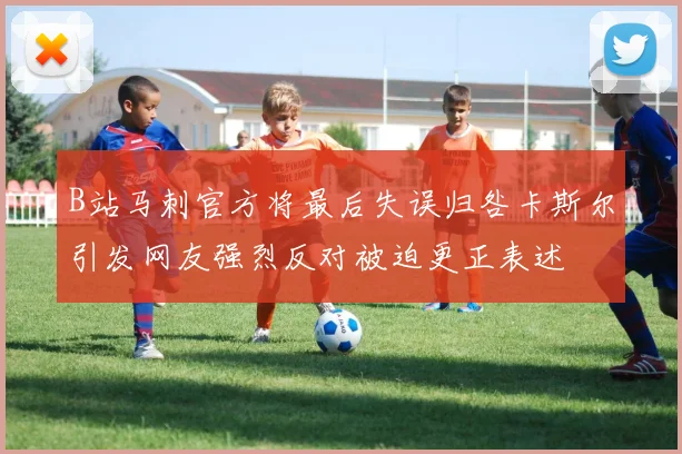 B站马刺官方将最后失误归咎卡斯尔引发网友强烈反对被迫更正表述